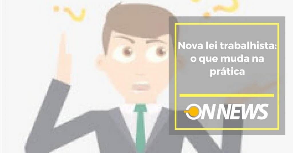 Nova Lei Trabalhista O Que Muda Na Pr Tica Onclick